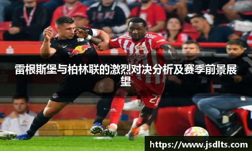 3044am永利雷根斯堡与柏林联的激烈对决分析及赛季前景展望